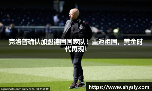 克洛普确认加盟德国国家队！重返祖国，黄金时代再现！