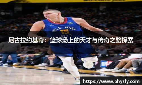 尼古拉约基奇：篮球场上的天才与传奇之路探索