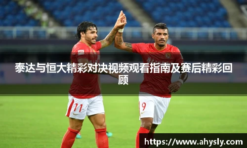 泰达与恒大精彩对决视频观看指南及赛后精彩回顾
