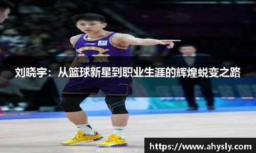 刘晓宇：从篮球新星到职业生涯的辉煌蜕变之路