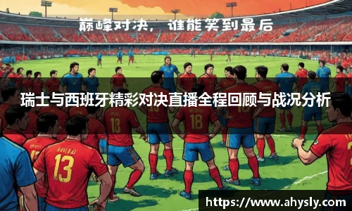 瑞士与西班牙精彩对决直播全程回顾与战况分析